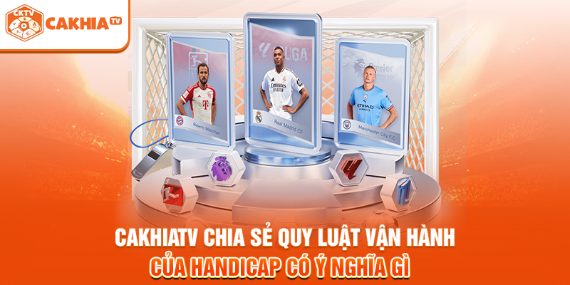 Cakhiatv chia sẻ quy luật vận hành của Handicap có ý nghĩa gì